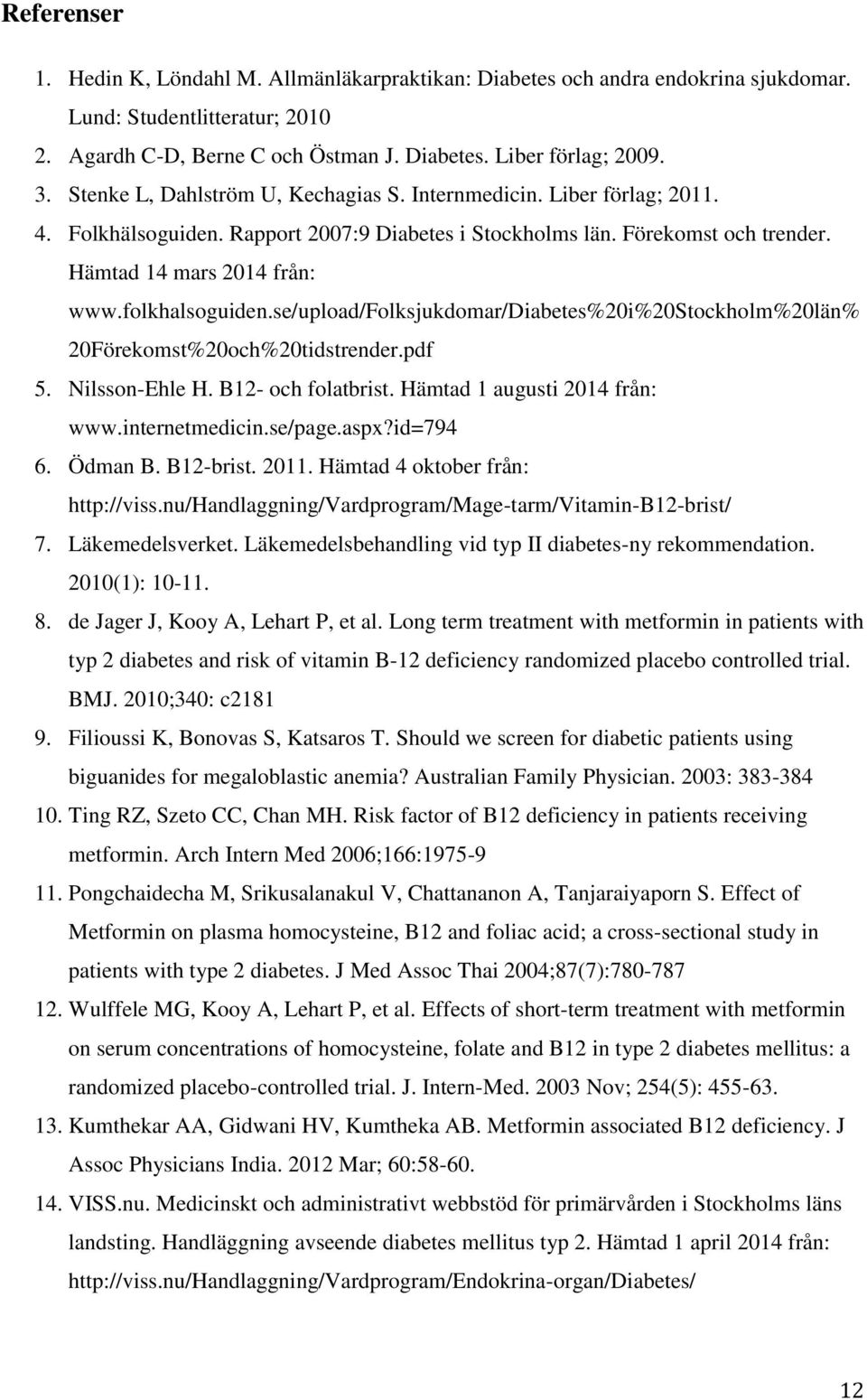 folkhalsoguiden.se/upload/folksjukdomar/diabetes%20i%20stockholm%20län% 20Förekomst%20och%20tidstrender.pdf 5. Nilsson-Ehle H. B12- och folatbrist. Hämtad 1 augusti 2014 från: www.internetmedicin.