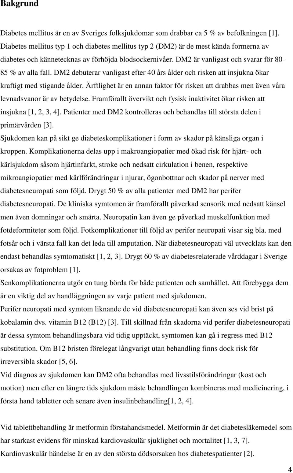 DM2 debuterar vanligast efter 40 års ålder och risken att insjukna ökar kraftigt med stigande ålder. Ärftlighet är en annan faktor för risken att drabbas men även våra levnadsvanor är av betydelse.