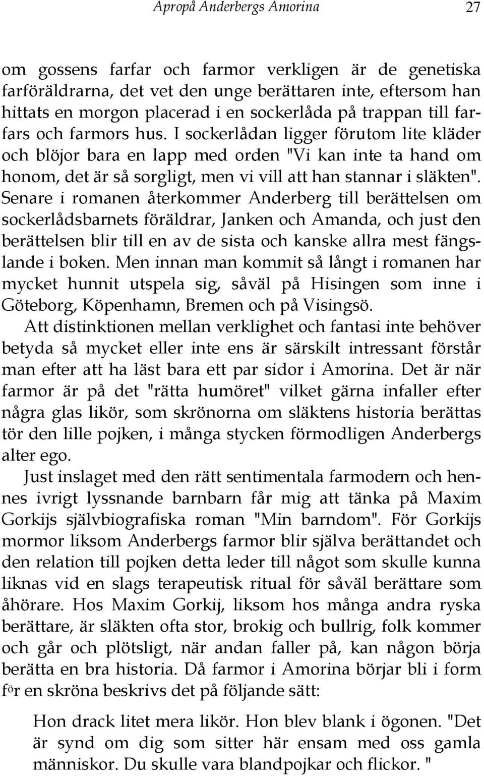 I sockerlådan ligger förutom lite kläder och blöjor bara en lapp med orden "Vi kan inte ta hand om honom, det är så sorgligt, men vi vill att han stannar i släkten".