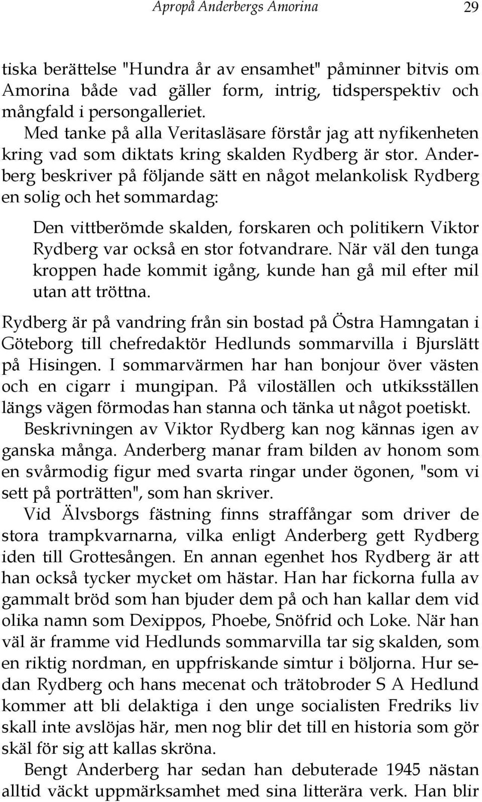 Anderberg beskriver på följande sätt en något melankolisk Rydberg en solig och het sommardag: Den vittberömde skalden, forskaren och politikern Viktor Rydberg var också en stor fotvandrare.