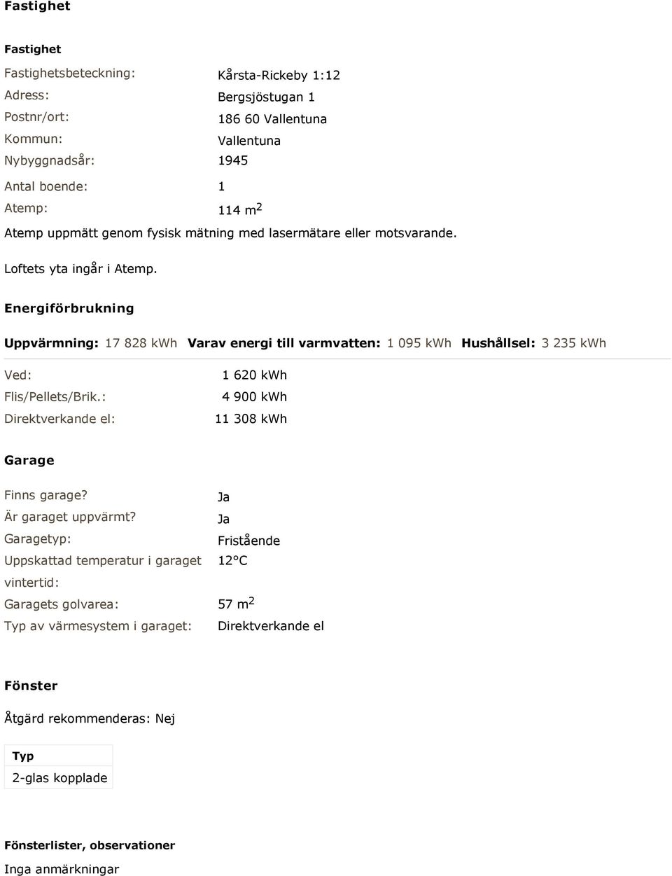 Energiförbrukning Uppvärmning: 17 828 kwh Varav energi till varmvatten: 1 095 kwh Hushållsel: 3 235 kwh Ved: Flis/Pellets/Brik.