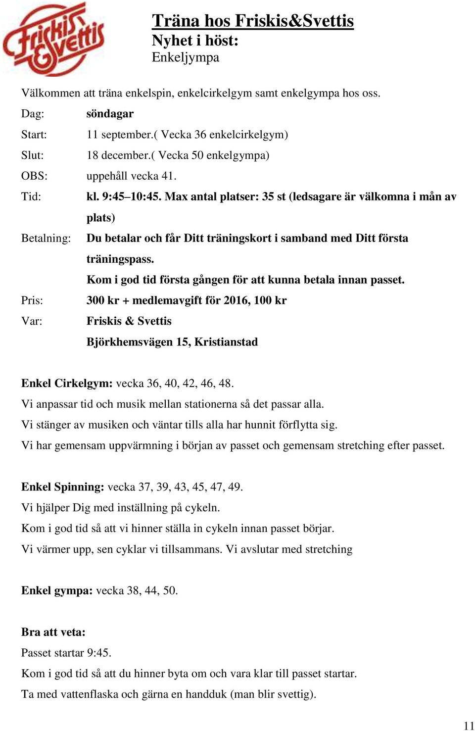 Max antal platser: 35 st (ledsagare är välkomna i mån av plats) Betalning: Du betalar och får Ditt träningskort i samband med Ditt första träningspass.