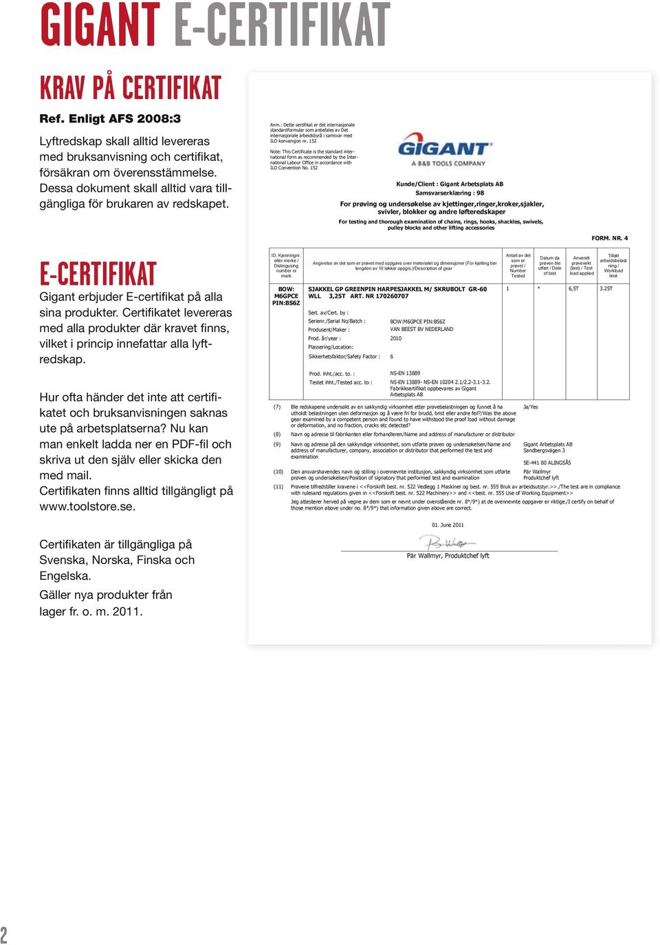 Certifikatet levereras med alla produkter där kravet finns, vilket i princip innefattar alla lyftredskap. Hur ofta händer det inte att certifikatet och bruksanvisningen saknas ute på arbetsplatserna?