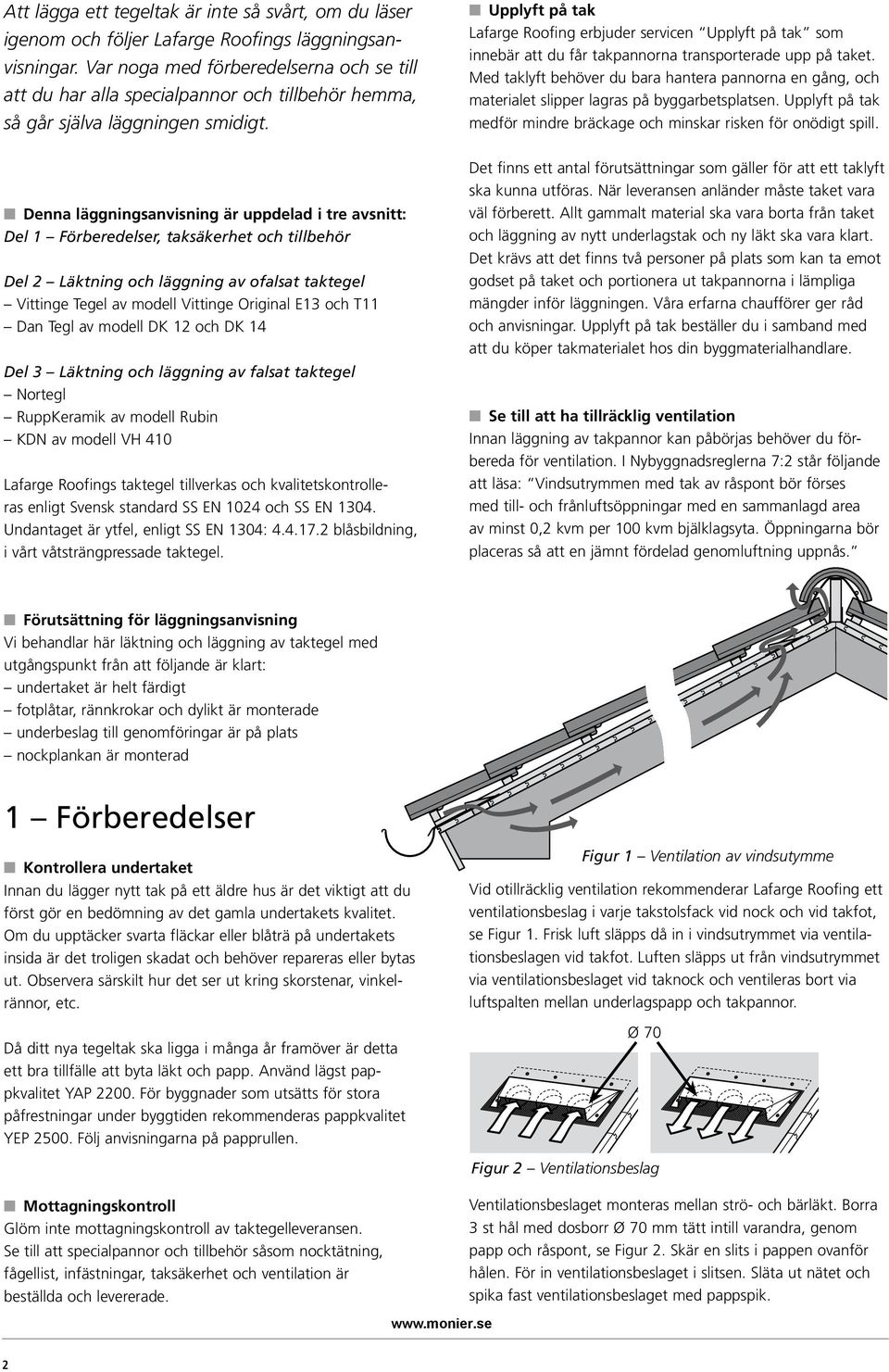 Upplyft på tak Lafarge Roofing erbjuder servicen Upplyft på tak som innebär att du får takpannorna transporterade upp på taket.