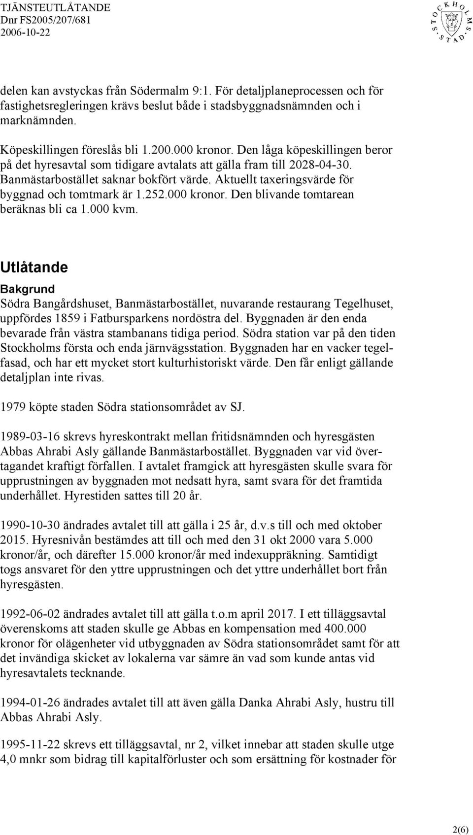 252.000 kronor. Den blivande tomtarean beräknas bli ca 1.000 kvm.