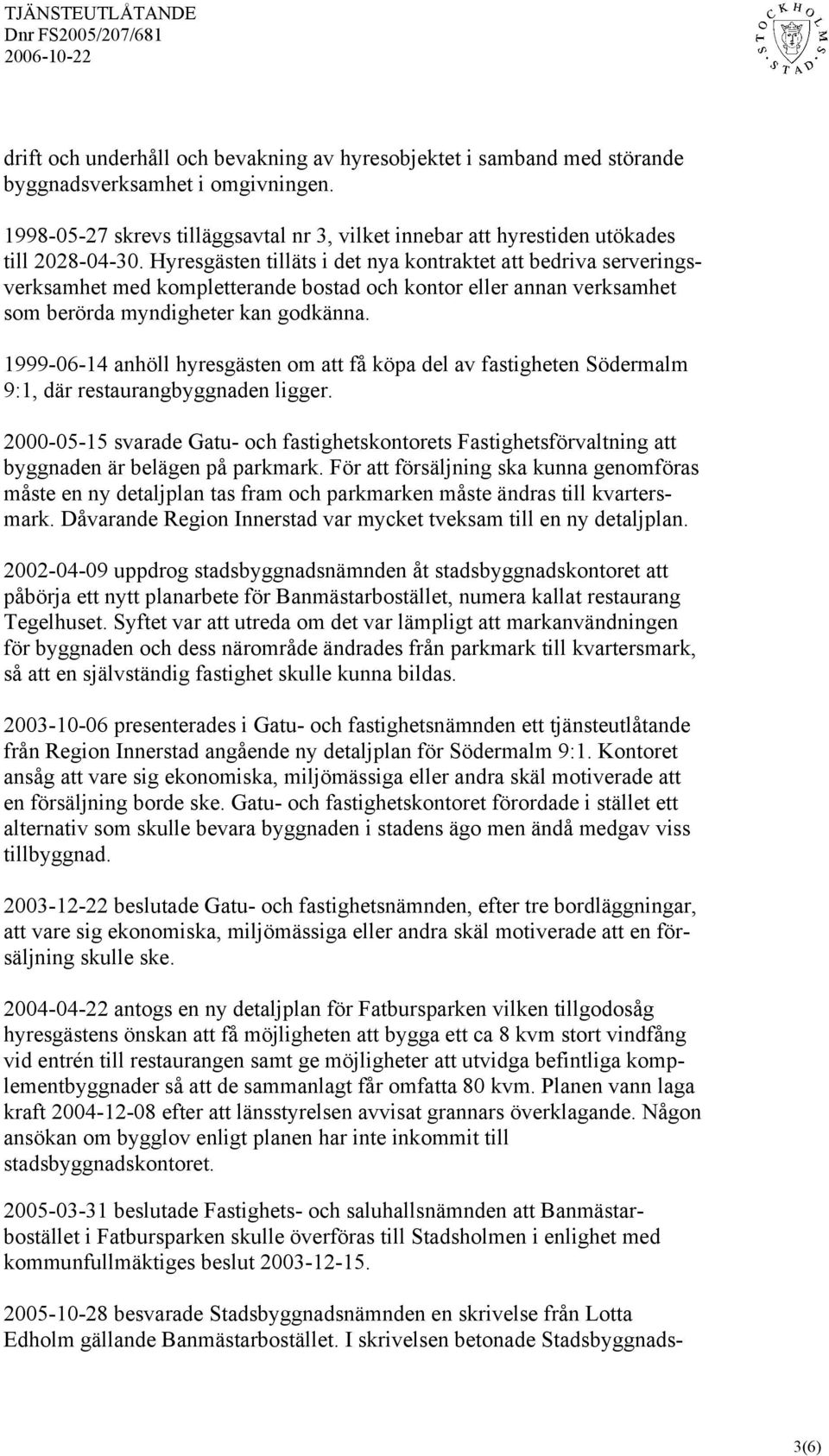 Hyresgästen tilläts i det nya kontraktet att bedriva serveringsverksamhet med kompletterande bostad och kontor eller annan verksamhet som berörda myndigheter kan godkänna.