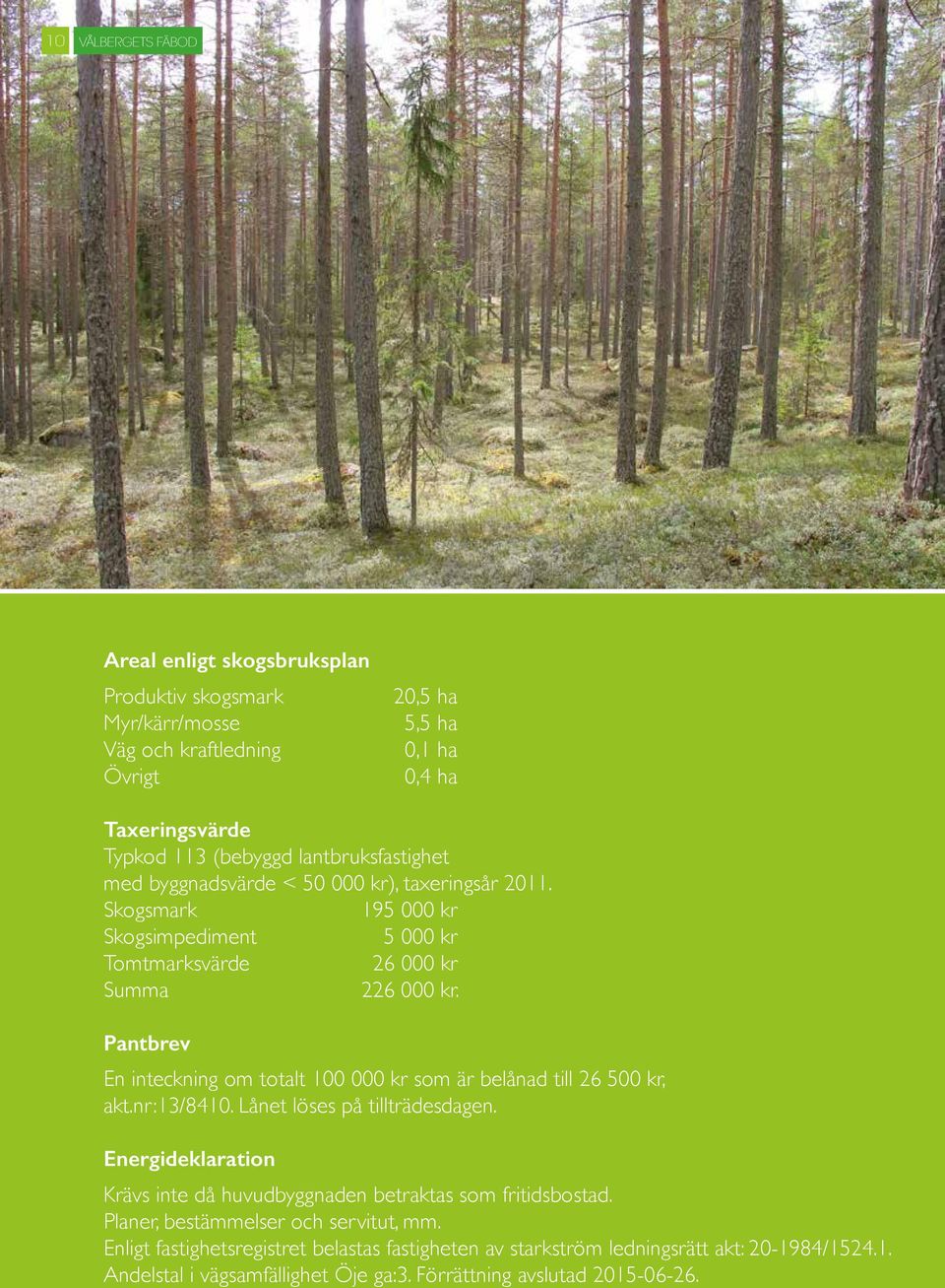 Pantbrev En inteckning om totalt 100 000 kr som är belånad till 26 500 kr, akt.nr:13/8410. Lånet löses på tillträdesdagen.