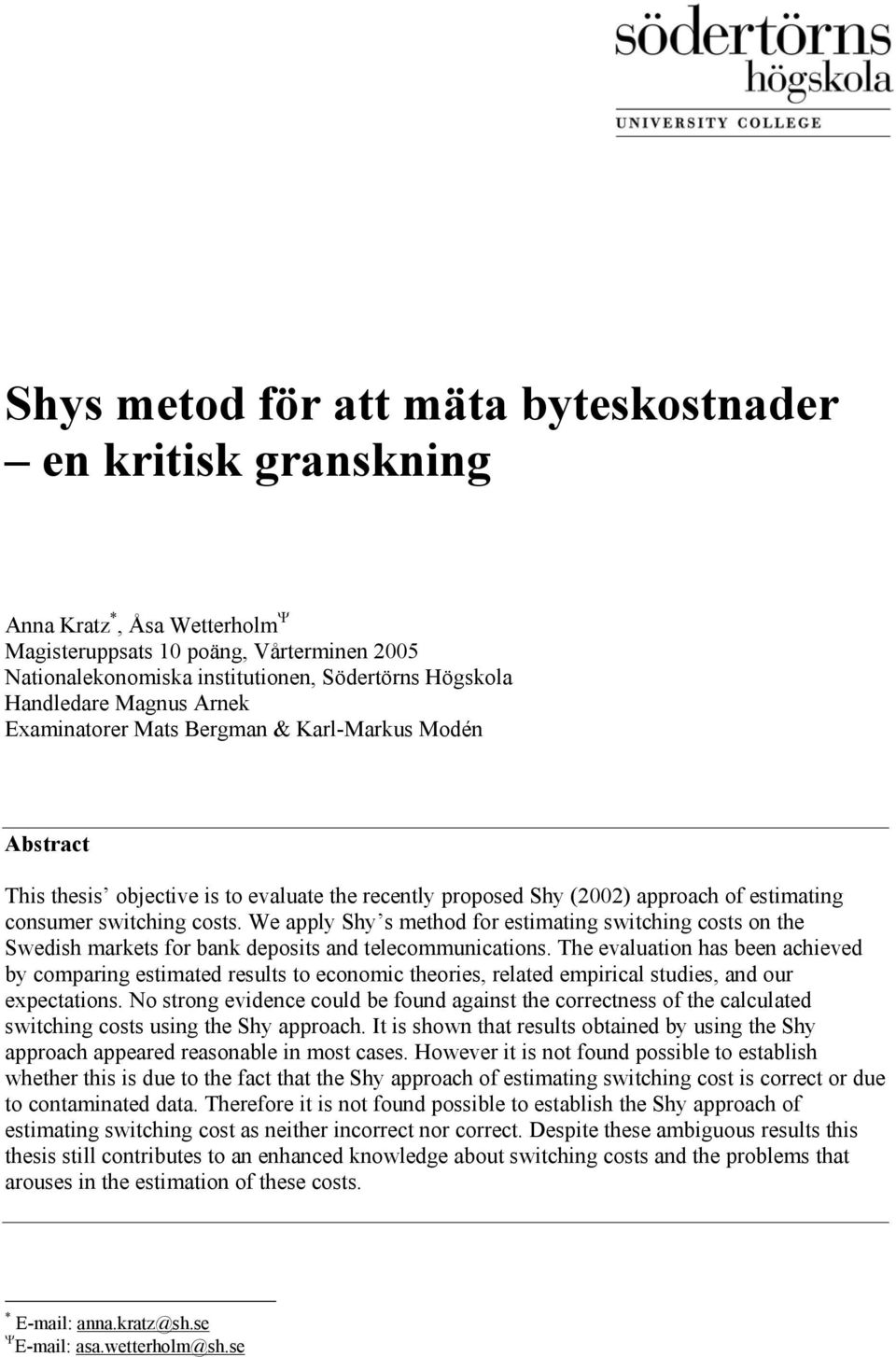 We apply Shy s method for estimating switching costs on the Swedish markets for bank deposits and telecommunications.