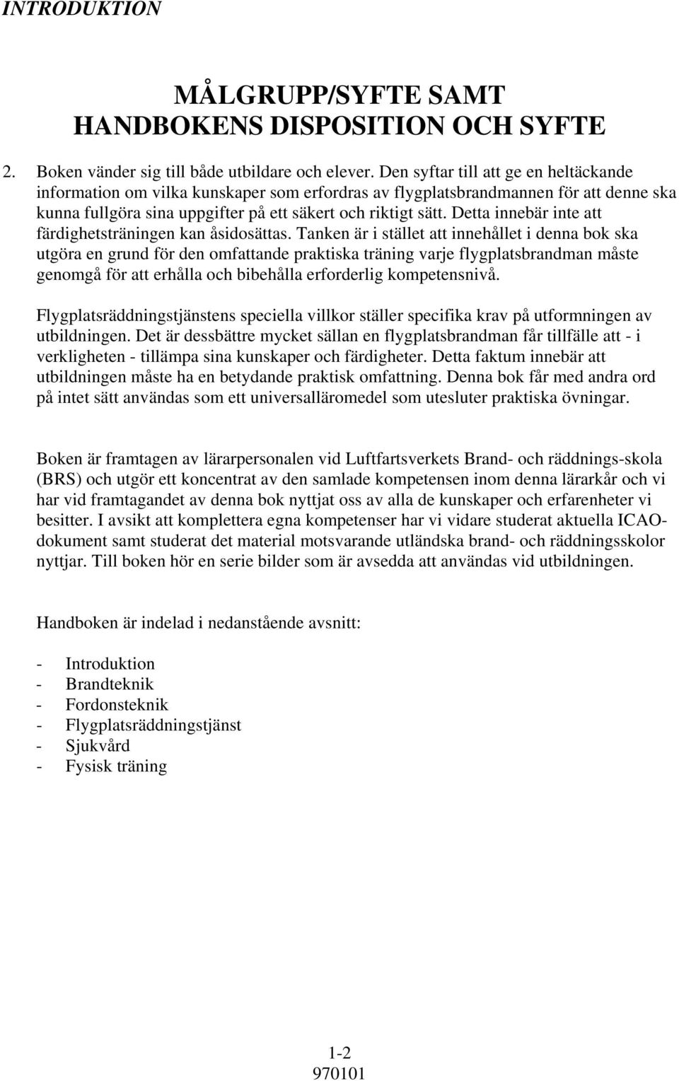 Detta innebär inte att färdighetsträningen kan åsidosättas.