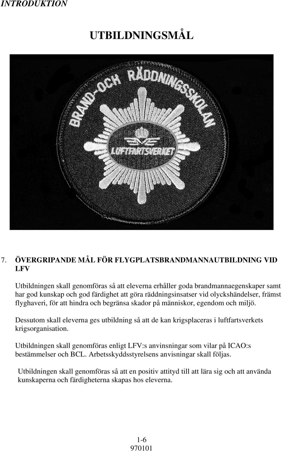 Dessutom skall eleverna ges utbildning så att de kan krigsplaceras i luftfartsverkets krigsorganisation.