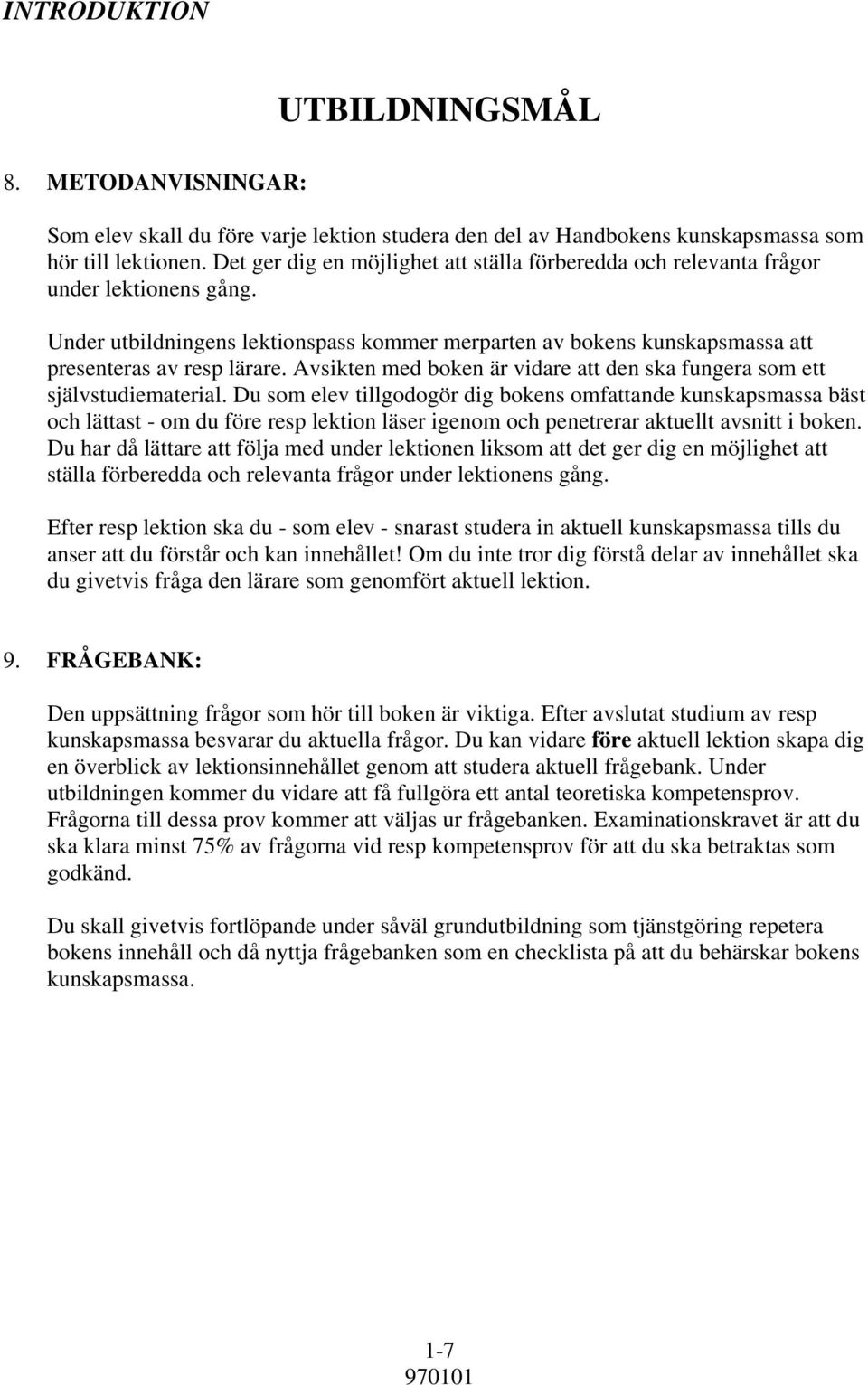 Avsikten med boken är vidare att den ska fungera som ett självstudiematerial.