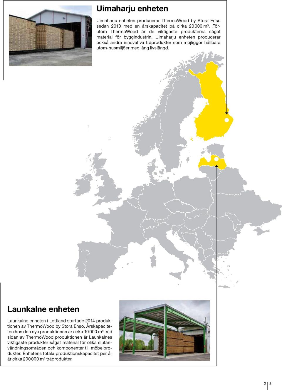 Uimaharju enheten producerar också andra innovativa träprodukter som möjliggör hållbara utom-husmiljöer med lång livslängd.