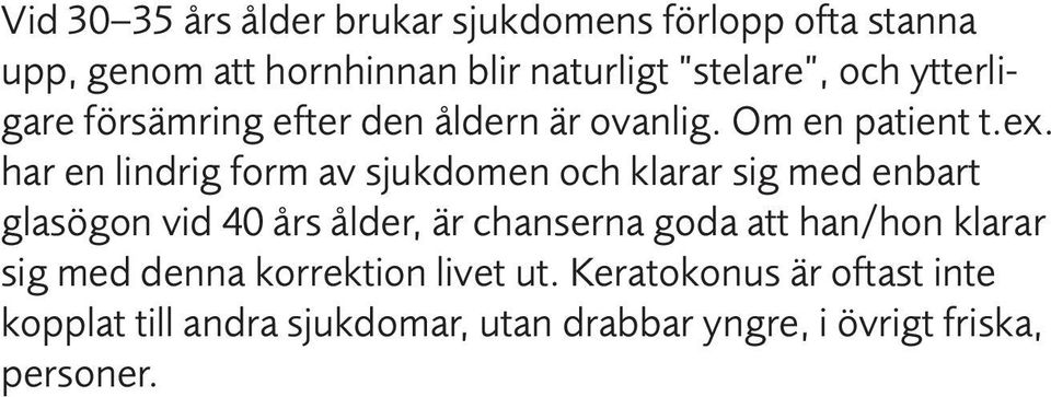 har en lindrig form av sjukdomen och klarar sig med enbart glasögon vid 40 års ålder, är chanserna goda att