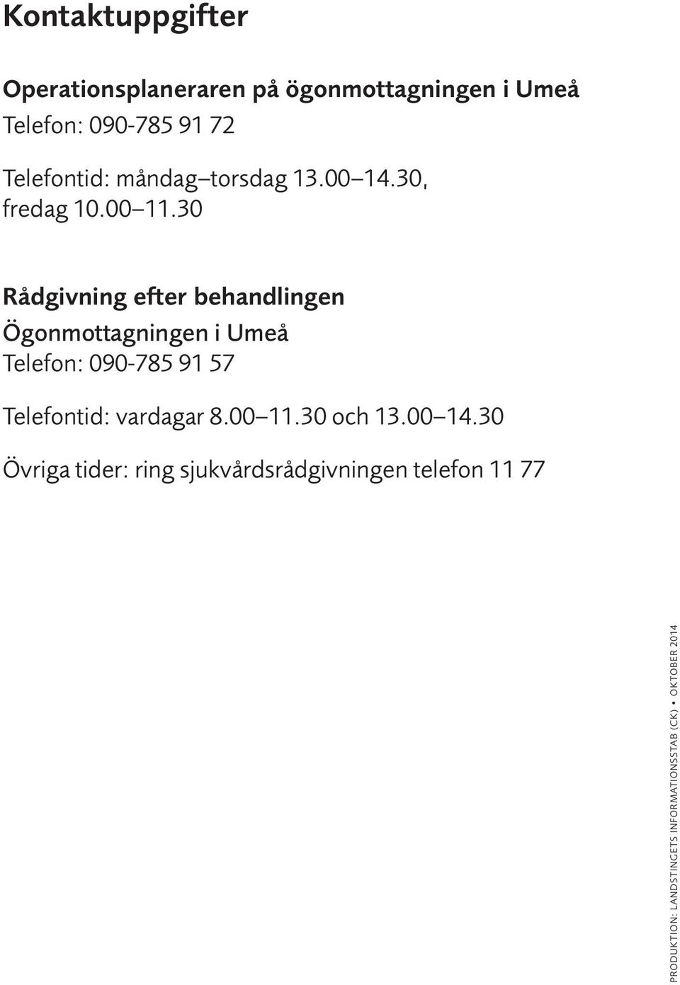 30 Rådgivning efter behandlingen Ögonmottagningen i Umeå Telefon: 090-785 91 57 Telefontid: