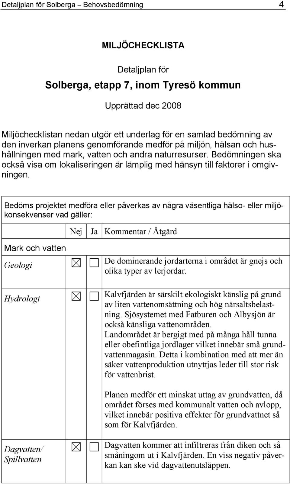 Bedömningen ska också visa om lokaliseringen är lämplig med hänsyn till faktorer i omgivningen.