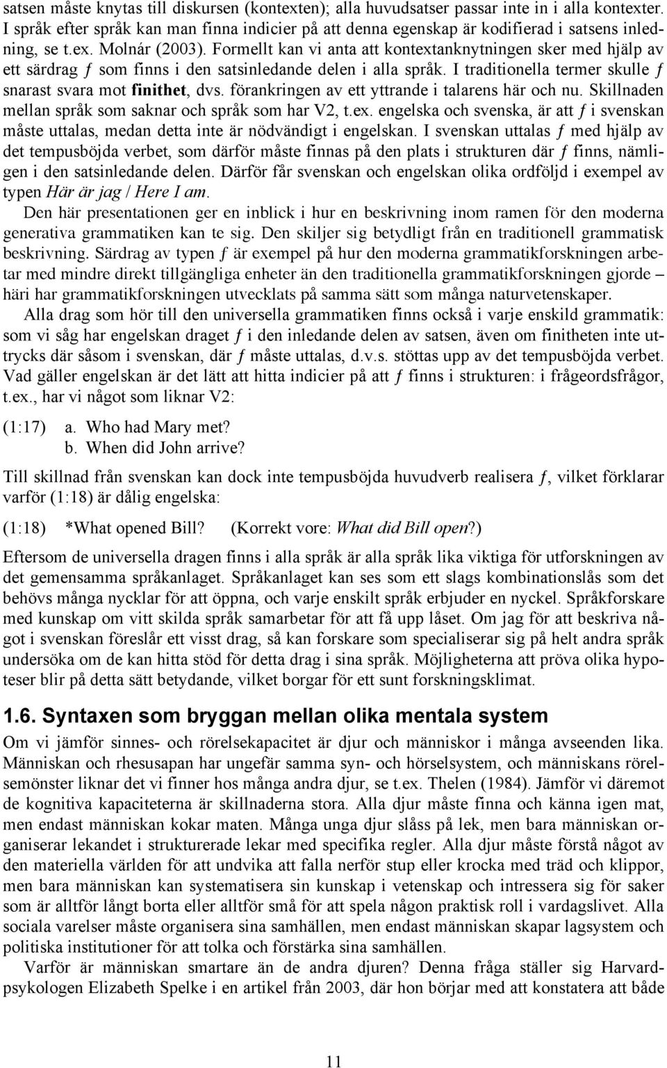 Formellt kan vi anta att kontextanknytningen sker med hjälp av ett särdrag ƒ som finns i den satsinledande delen i alla språk. I traditionella termer skulle ƒ snarast svara mot finithet, dvs.