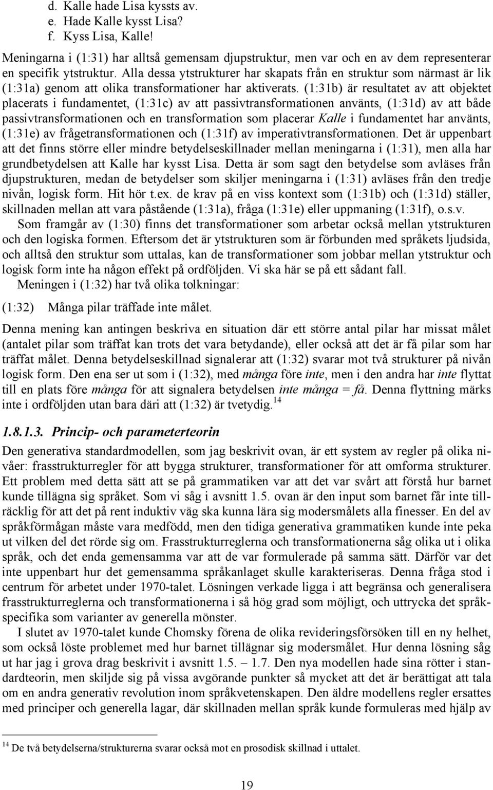 (1:1b) är resultatet av att objektet placerats i fundamentet, (1:1c) av att passivtransformationen använts, (1:1d) av att både passivtransformationen och en transformation som placerar Kalle i