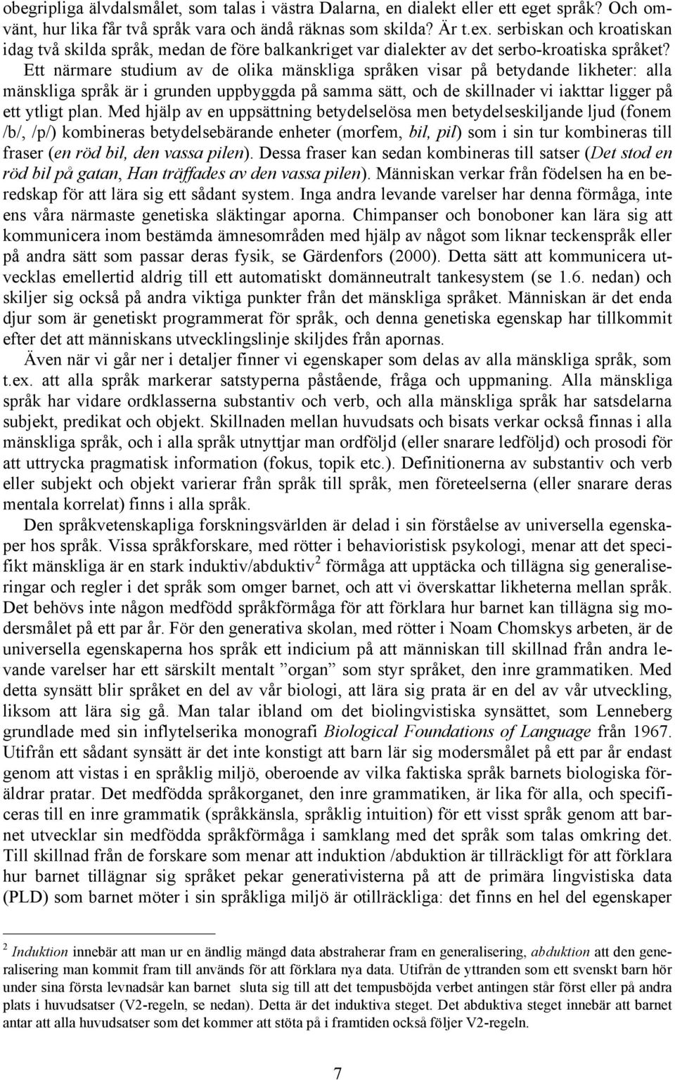 Ett närmare studium av de olika mänskliga språken visar på betydande likheter: alla mänskliga språk är i grunden uppbyggda på samma sätt, och de skillnader vi iakttar ligger på ett ytligt plan.