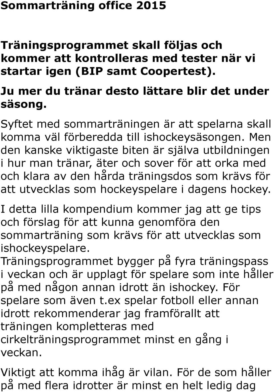 Men den kanske viktigaste biten är själva utbildningen i hur man tränar, äter och sover för att orka med och klara av den hårda träningsdos som krävs för att utvecklas som hockeyspelare i dagens