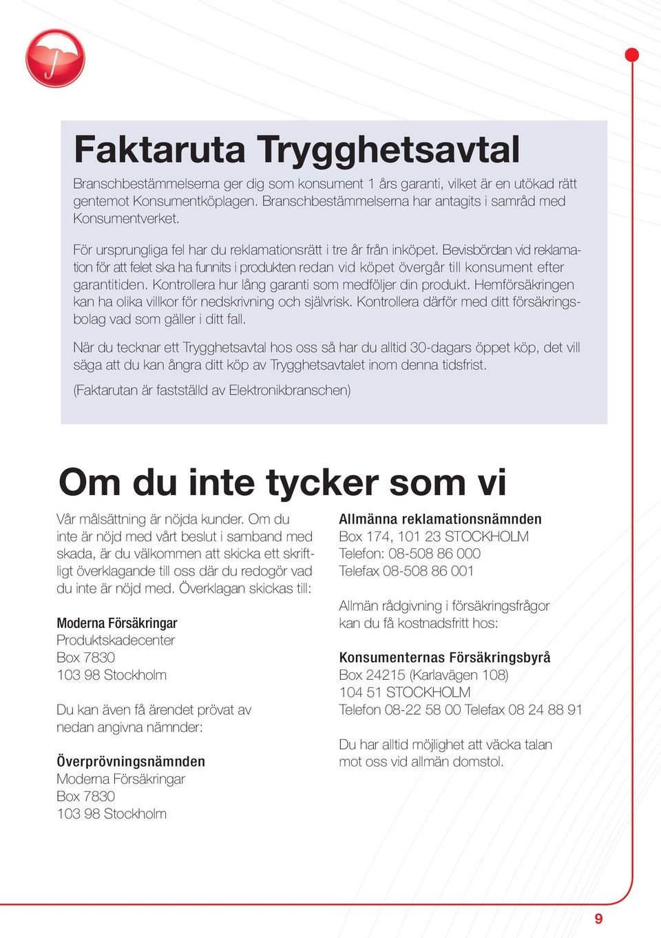 Bevisbördan vid reklamation för att felet ska ha funnits i produkten redan vid köpet övergår till konsument efter garantitiden. Kontrollera hur lång garanti som medföljer din produkt.