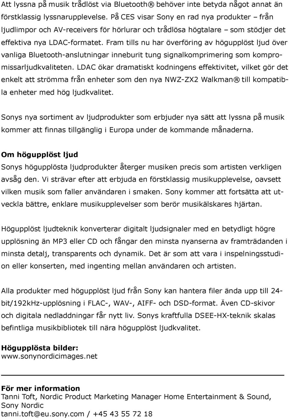 Fram tills nu har överföring av högupplöst ljud över vanliga Bluetooth-anslutningar inneburit tung signalkomprimering som kompromissarljudkvaliteten.