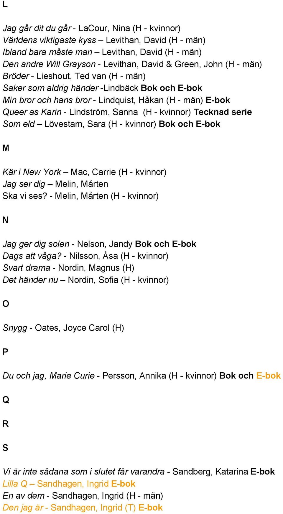 Som eld Lövestam, Sara (H kvinnor) Bok och E bok M Kär i New York Mac, Carrie (H kvinnor) Jag ser dig Melin, Mårten Ska vi ses?