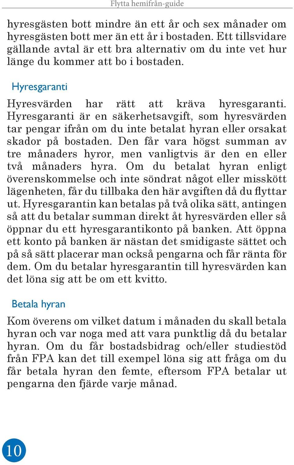 Hyresgaranti är en säkerhetsavgift, som hyresvärden tar pengar ifrån om du inte betalat hyran eller orsakat skador på bostaden.