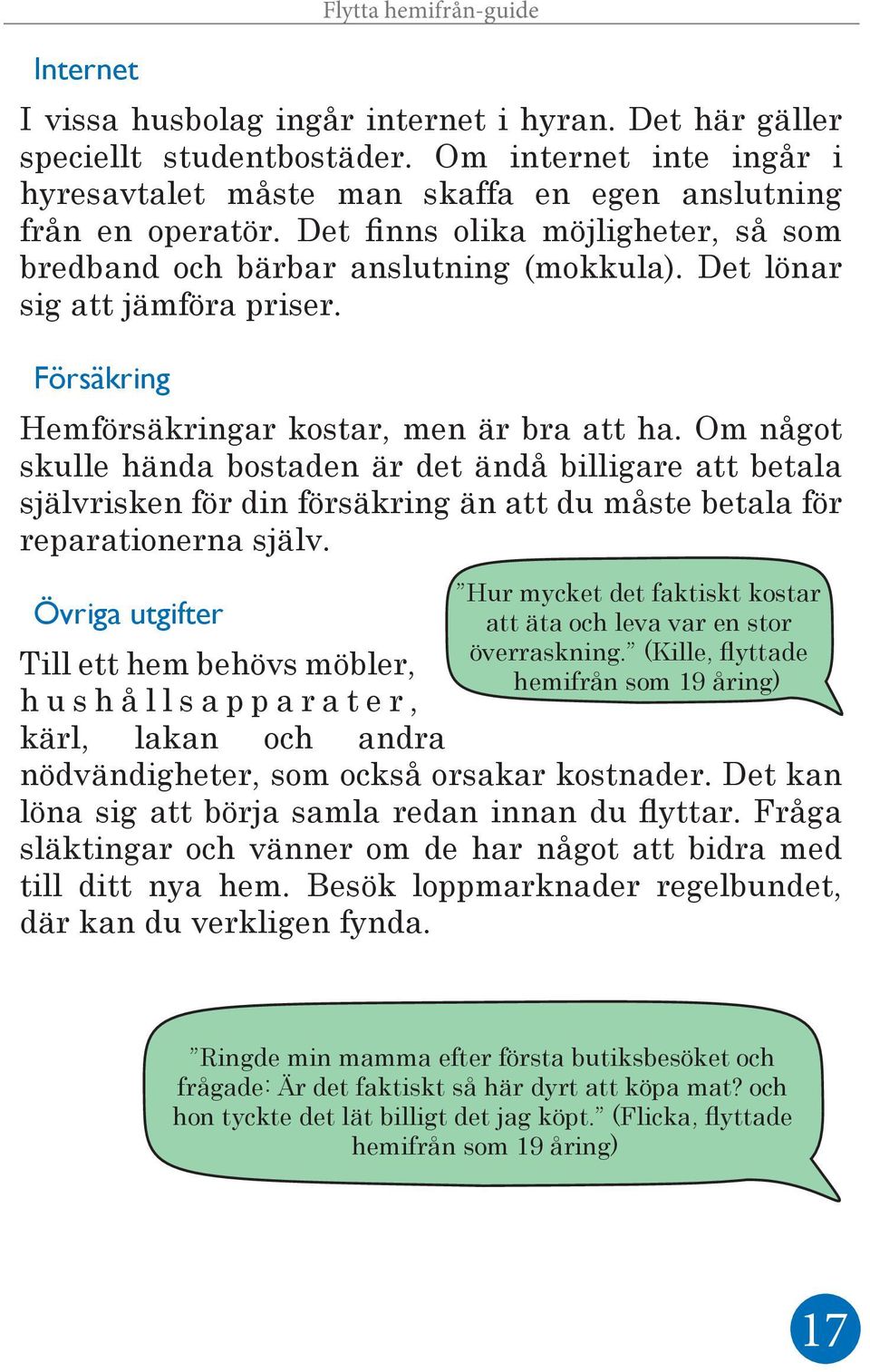Det lönar sig att jämföra priser. Försäkring Hemförsäkringar kostar, men är bra att ha.