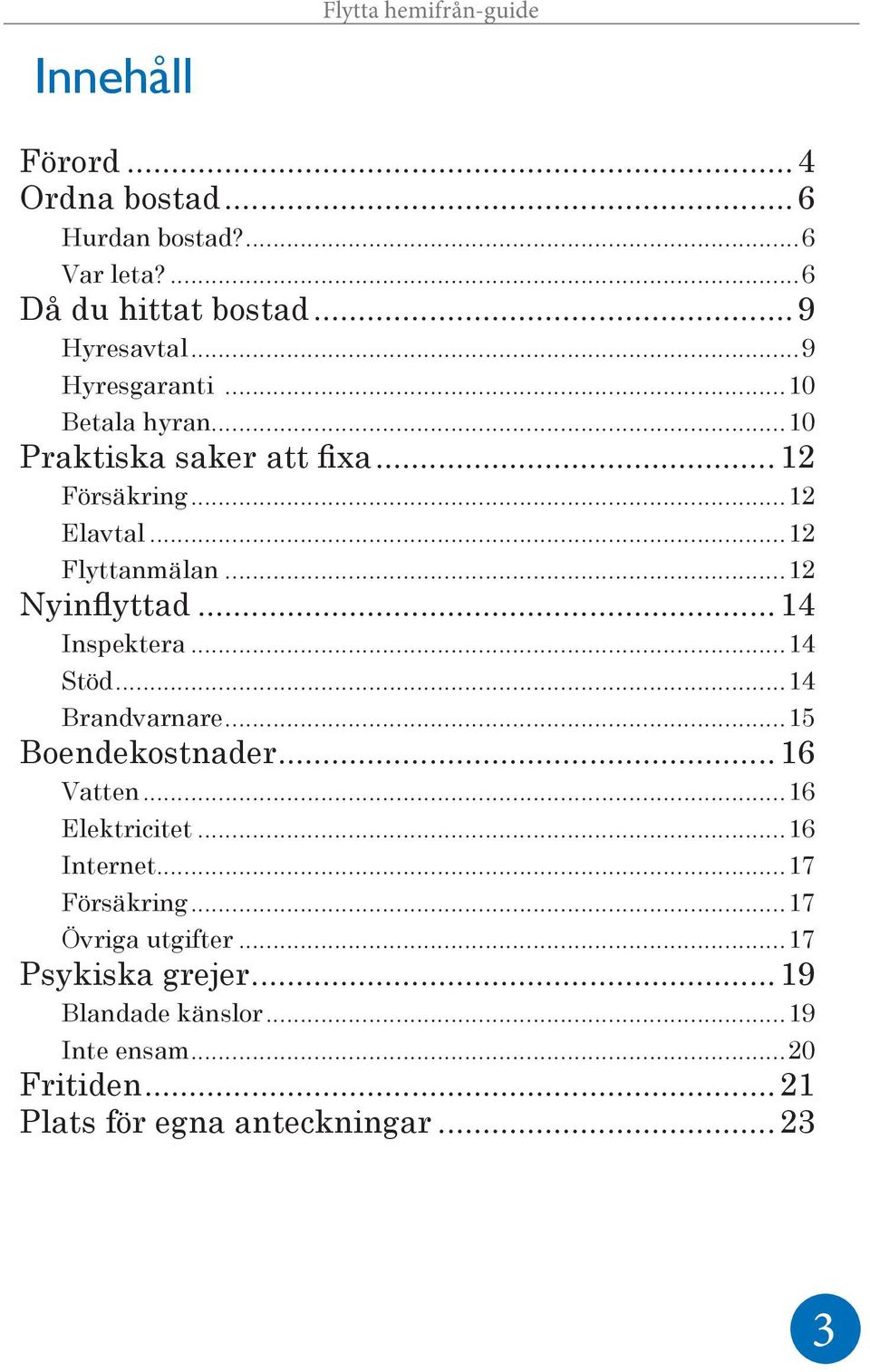 ..14 Inspektera...14 Stöd...14 Brandvarnare...15 Boendekostnader...16 Vatten...16 Elektricitet...16 Internet...17 Försäkring.