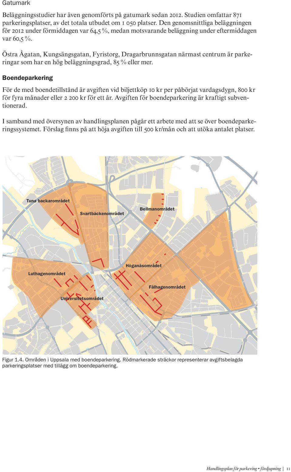 Östra Ågatan, Kungsängsgatan, Fyristorg, Dragarbrunnsgatan närmast centrum är parkeringar som har en hög beläggningsgrad, 85 % eller mer.