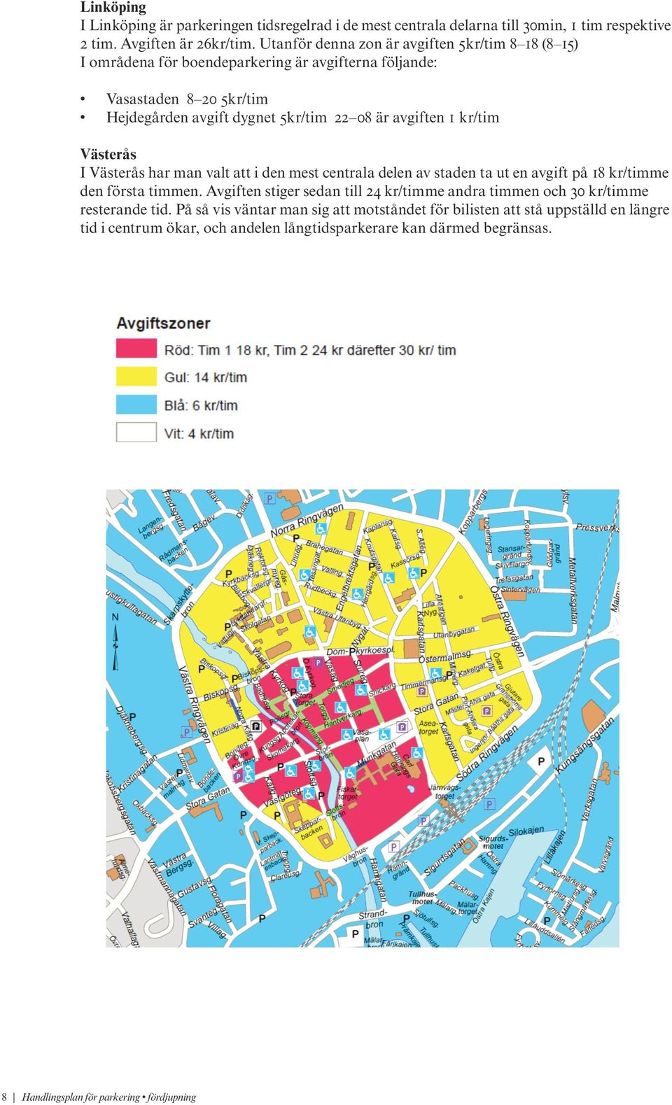 följande: 2 tim. Avgiften är 26kr/tim.