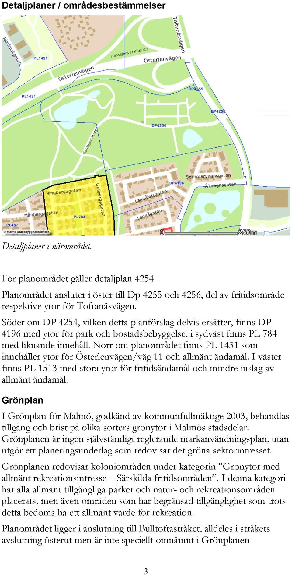 Söder om DP 4254, vilken detta planförslag delvis ersätter, finns DP 4196 med ytor för park och bostadsbebyggelse, i sydväst finns PL 784 med liknande innehåll.