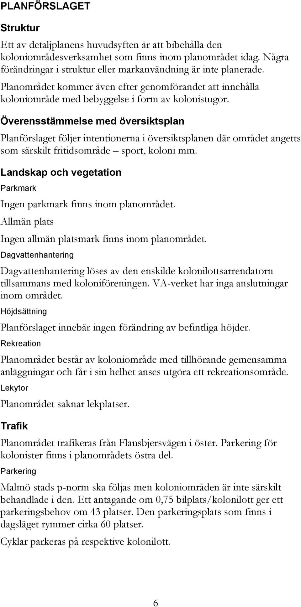 Överensstämmelse med översiktsplan Planförslaget följer intentionerna i översiktsplanen där området angetts som särskilt fritidsområde sport, koloni mm.