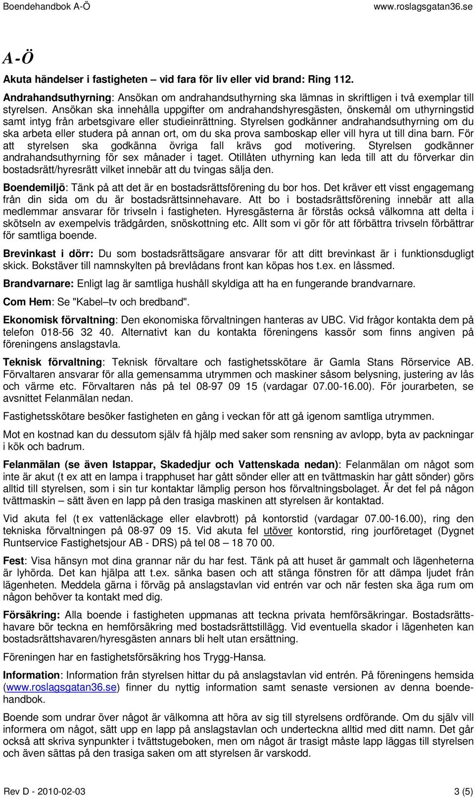 Styrelsen godkänner andrahandsuthyrning om du ska arbeta eller studera på annan ort, om du ska prova samboskap eller vill hyra ut till dina barn.