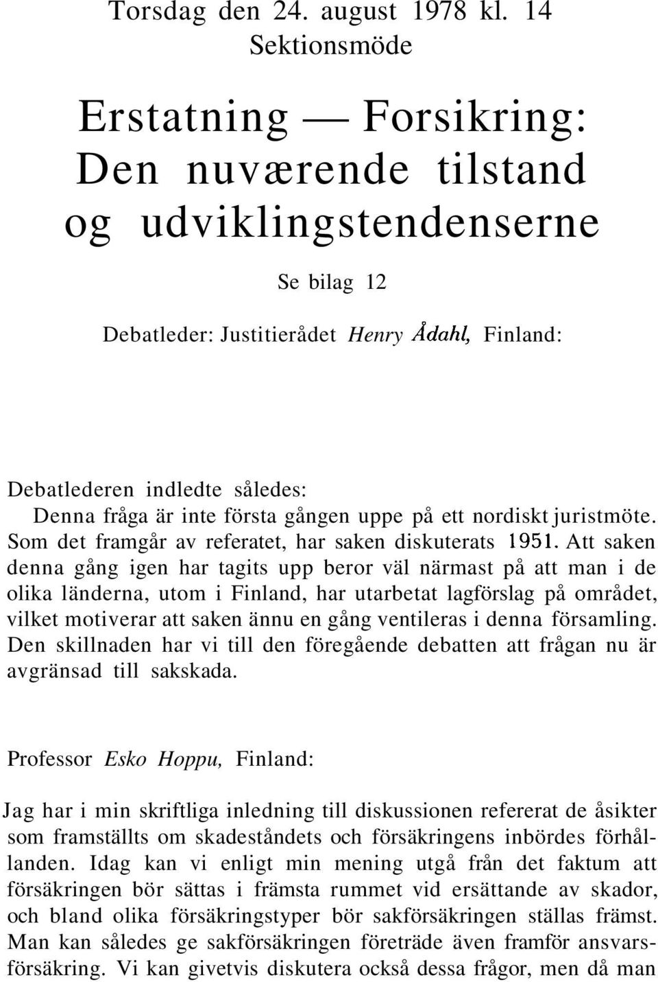 första gången uppe på ett nordiskt juristmöte. Som det framgår av referatet, har saken diskuterats 1951.