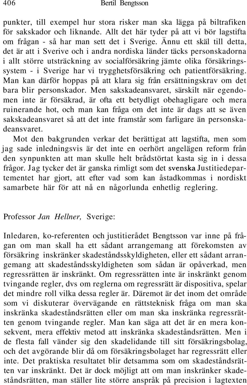 Ännu ett skäl till detta, det är att i Sverive och i andra nordiska länder täcks personskadorna i allt större utsträckning av socialförsäkring jämte olika försäkringssystem - i Sverige har vi