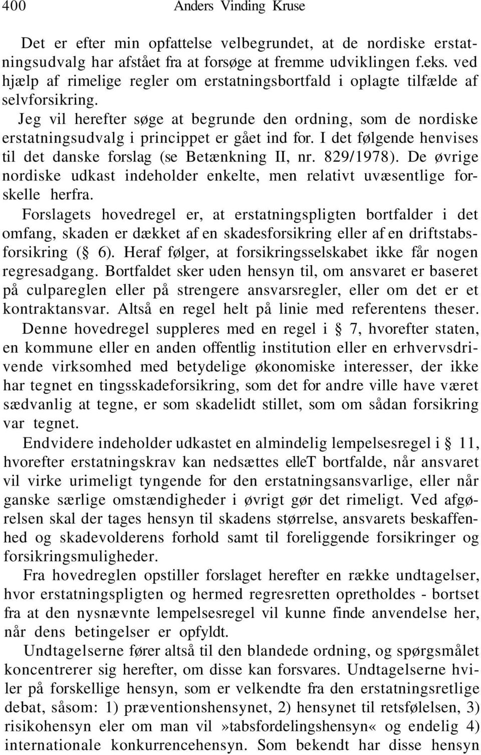 I det følgende henvises til det danske forslag (se Betænkning II, nr. 829/1978). De øvrige nordiske udkast indeholder enkelte, men relativt uvæsentlige forskelle herfra.