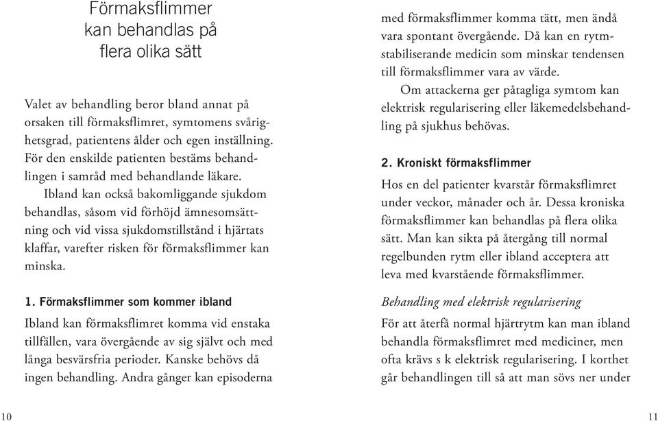 Ibland kan också bakomliggande sjukdom behandlas, såsom vid förhöjd ämnesomsättning och vid vissa sjukdomstillstånd i hjärtats klaffar, varefter risken för förmaksflimmer kan minska. 1.