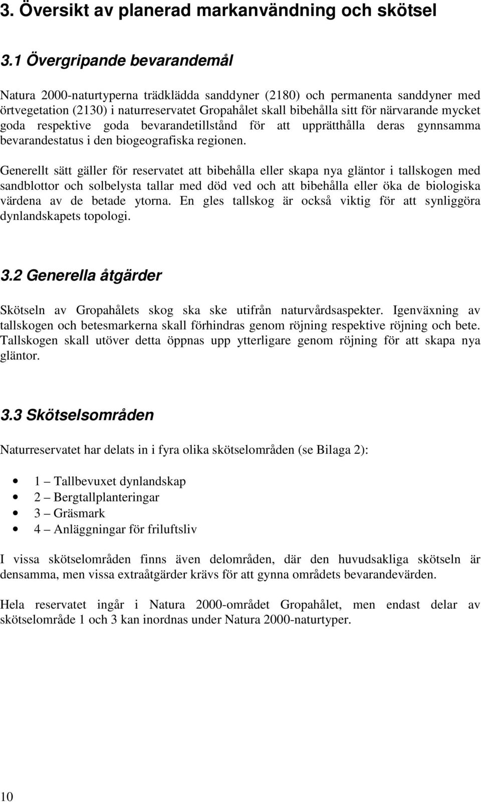 mycket goda respektive goda bevarandetillstånd för att upprätthålla deras gynnsamma bevarandestatus i den biogeografiska regionen.