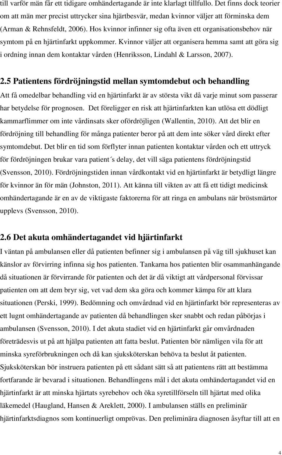 Hos kvinnor infinner sig ofta även ett organisationsbehov när symtom på en hjärtinfarkt uppkommer.