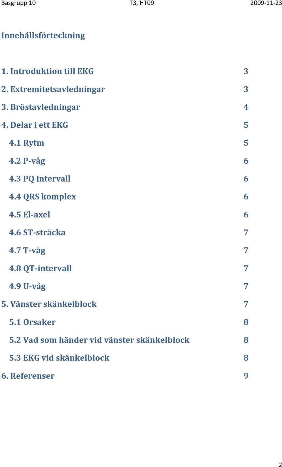 4 QRS komplex 6 4.5 El-axel 6 4.6 ST-sträcka 7 4.7 T-våg 7 4.8 QT-intervall 7 4.9 U-våg 7 5.