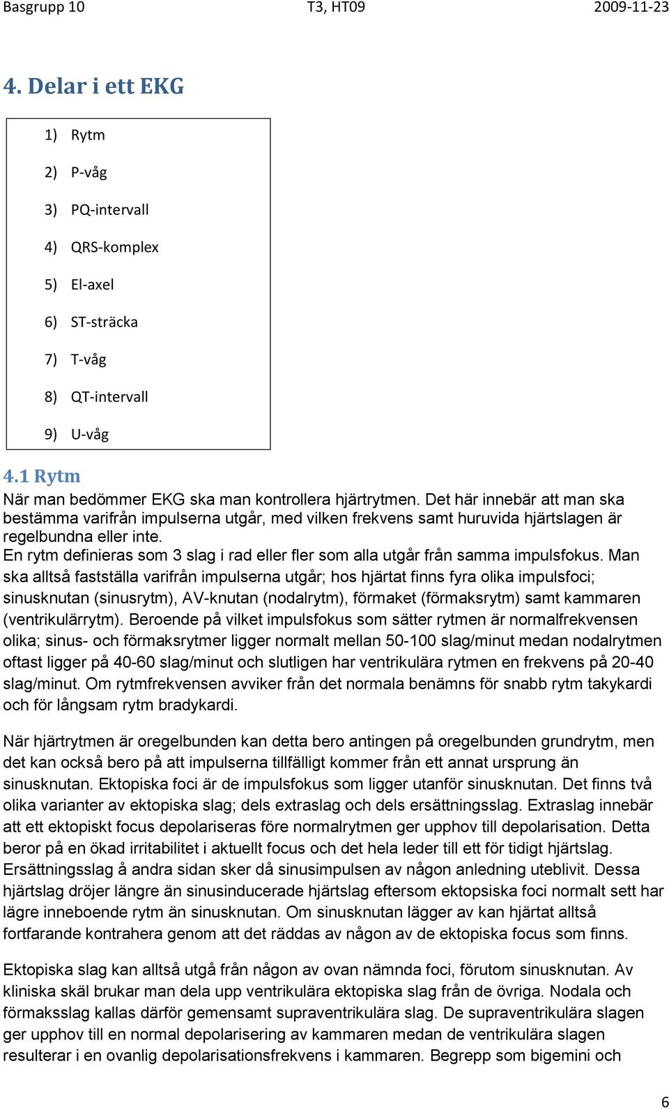 En rytm definieras som 3 slag i rad eller fler som alla utgår från samma impulsfokus.