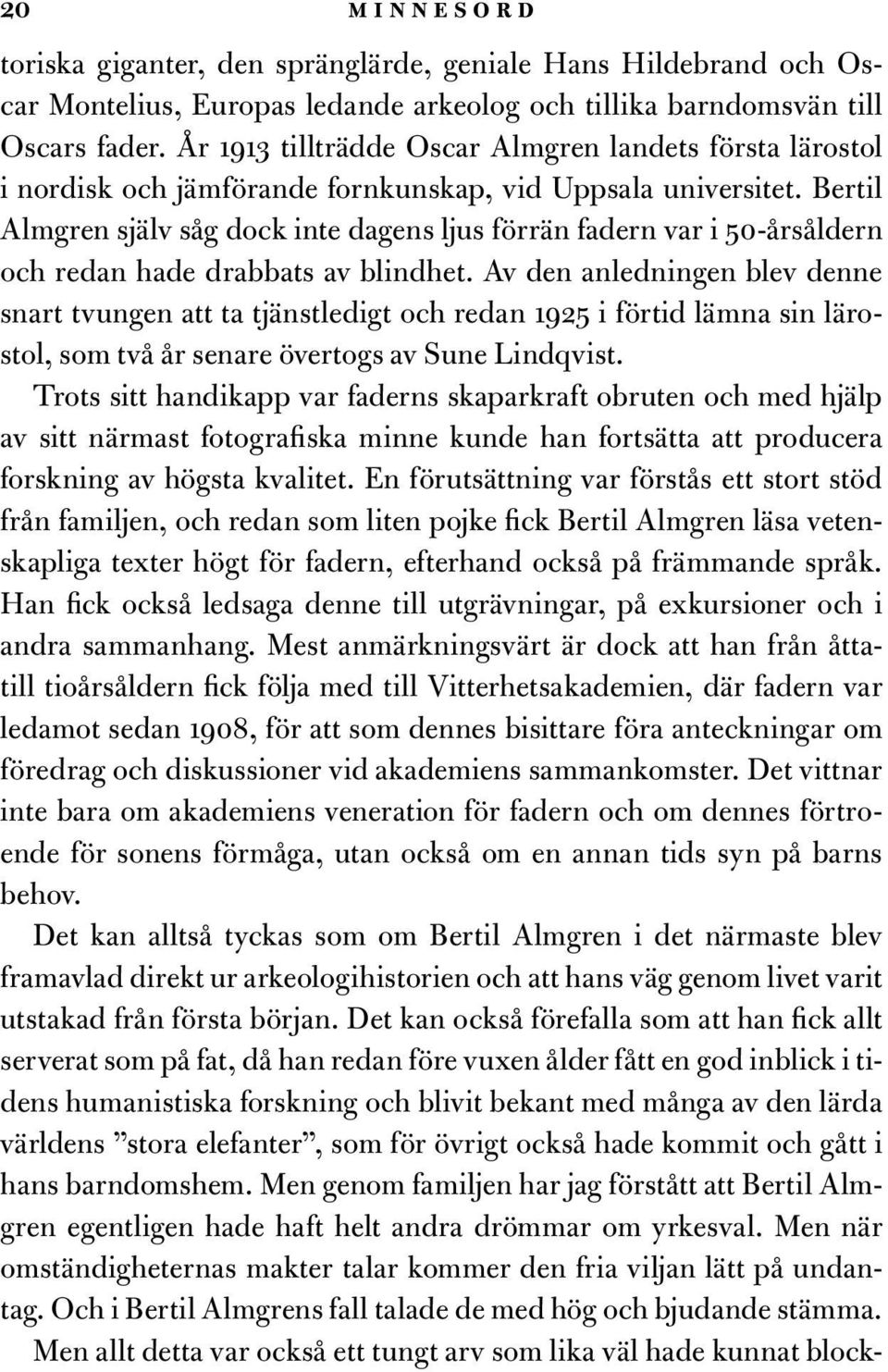 Bertil Almgren själv såg dock inte dagens ljus förrän fadern var i 50-årsåldern och redan hade drabbats av blindhet.