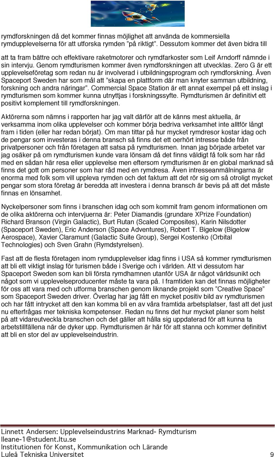 Genom rymdturismen kommer även rymdforskningen att utvecklas. Zero G är ett upplevelseföretag som redan nu är involverad i utbildningsprogram och rymdforskning.