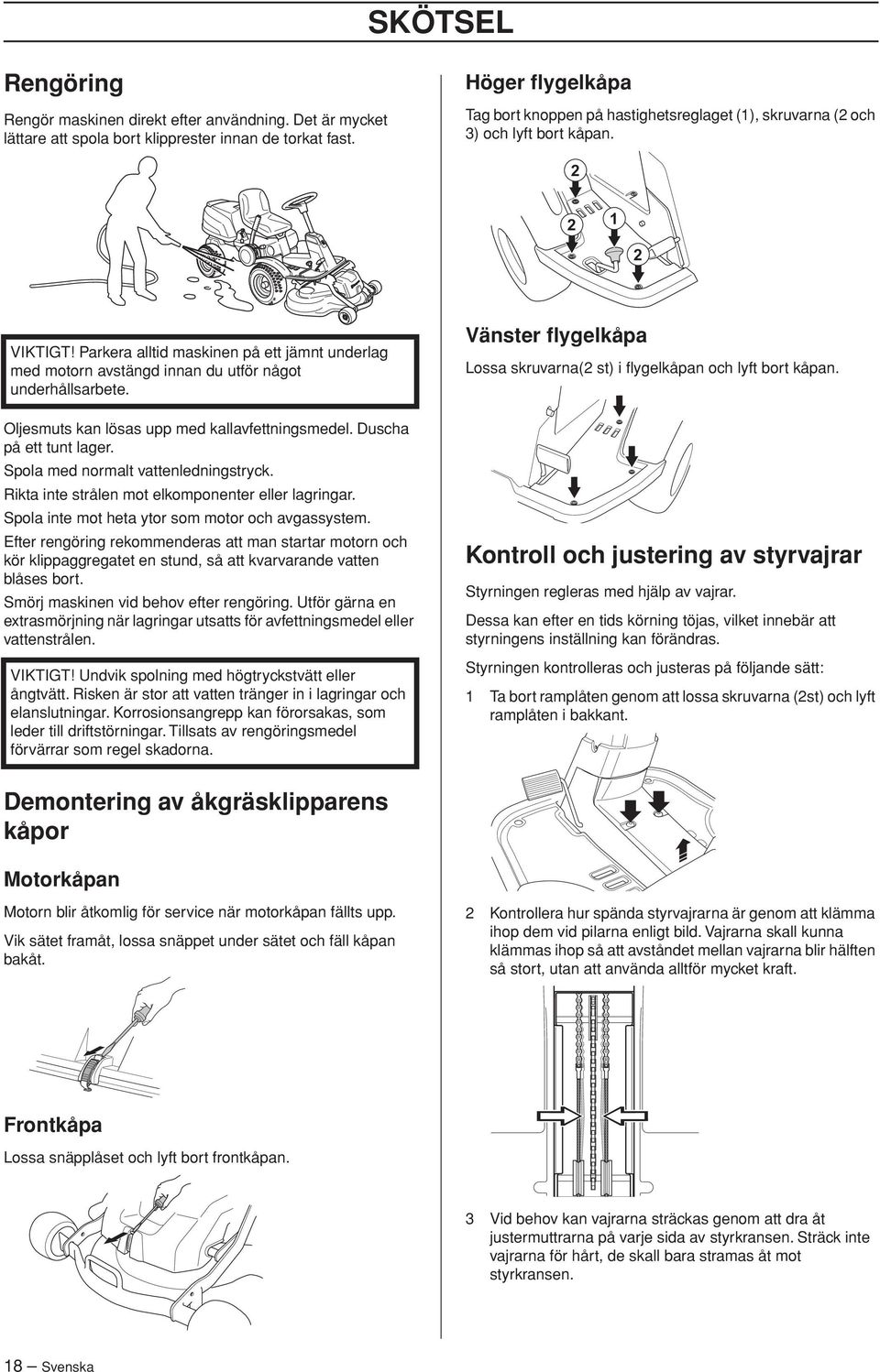 2 2 1 2 VIKTIGT Parkera alltid maskinen på ett jämnt underlag med motorn avstängd innan du utför något underhållsarbete. Oljesmuts kan lösas upp med kallavfettningsmedel. Duscha på ett tunt lager.