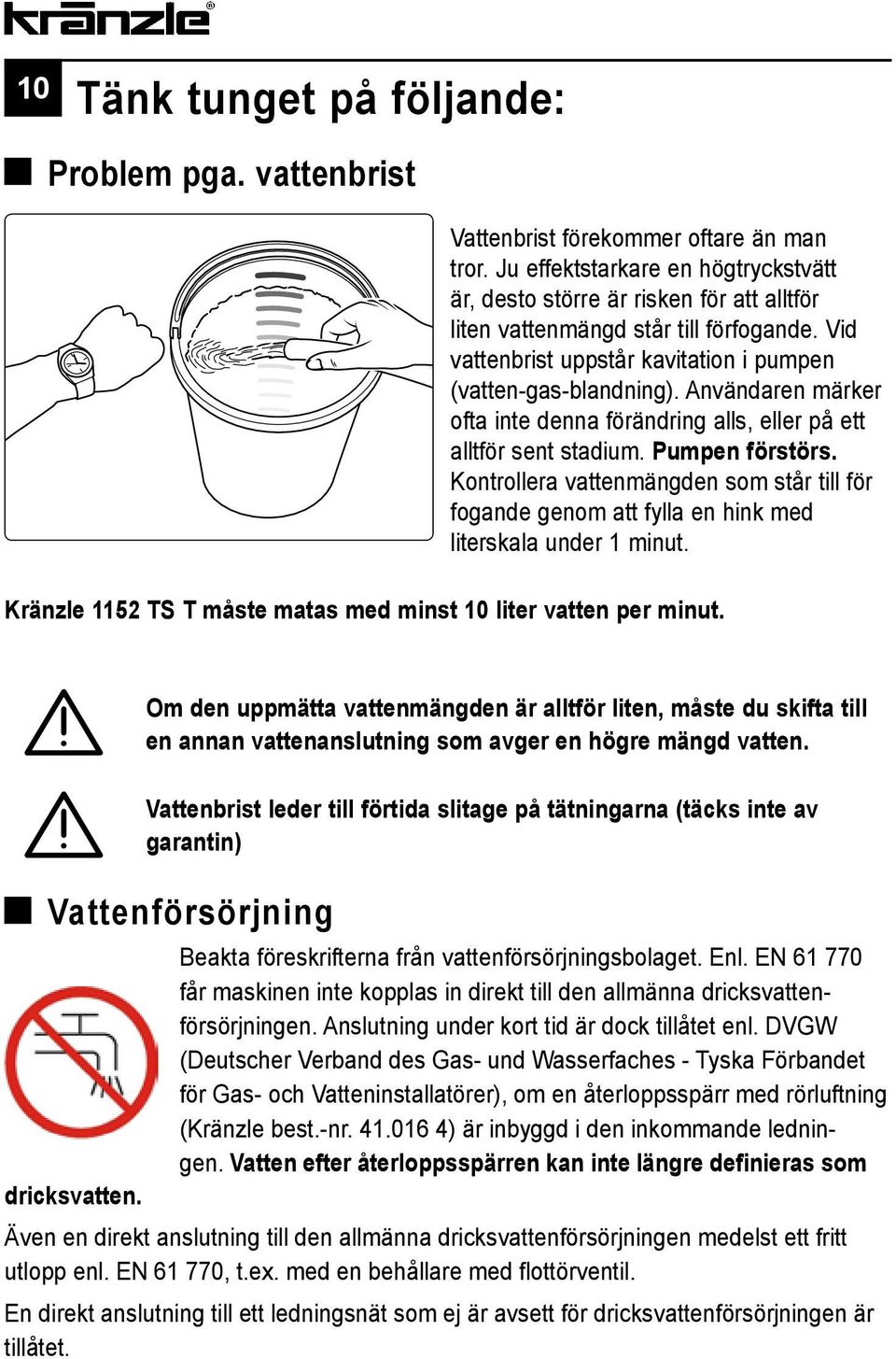 Användaren märker ofta inte denna förändring alls, eller på ett alltför sent stadium. Pumpen förstörs.