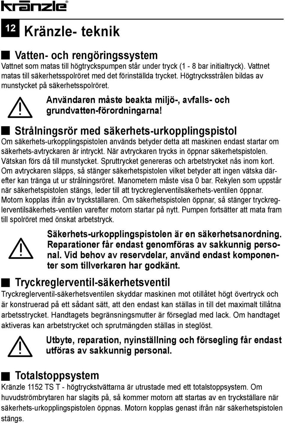 Strålningsrör med säkerhets-urkopplingspistol Om säkerhets-urkopplingspistolen används betyder detta att maskinen endast startar om säkerhets-avtryckaren är intryckt.
