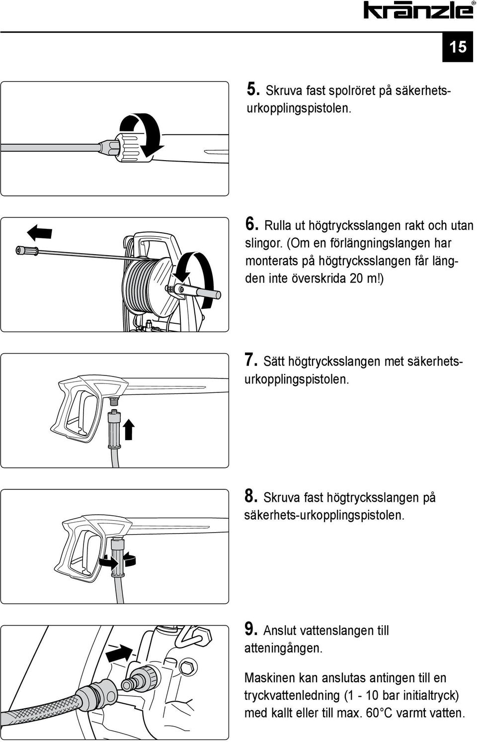Sätt högtrycksslangen met säkerhetsurkopplingspistolen. 8. Skruva fast högtrycksslangen på säkerhets-urkopplingspistolen. 9.