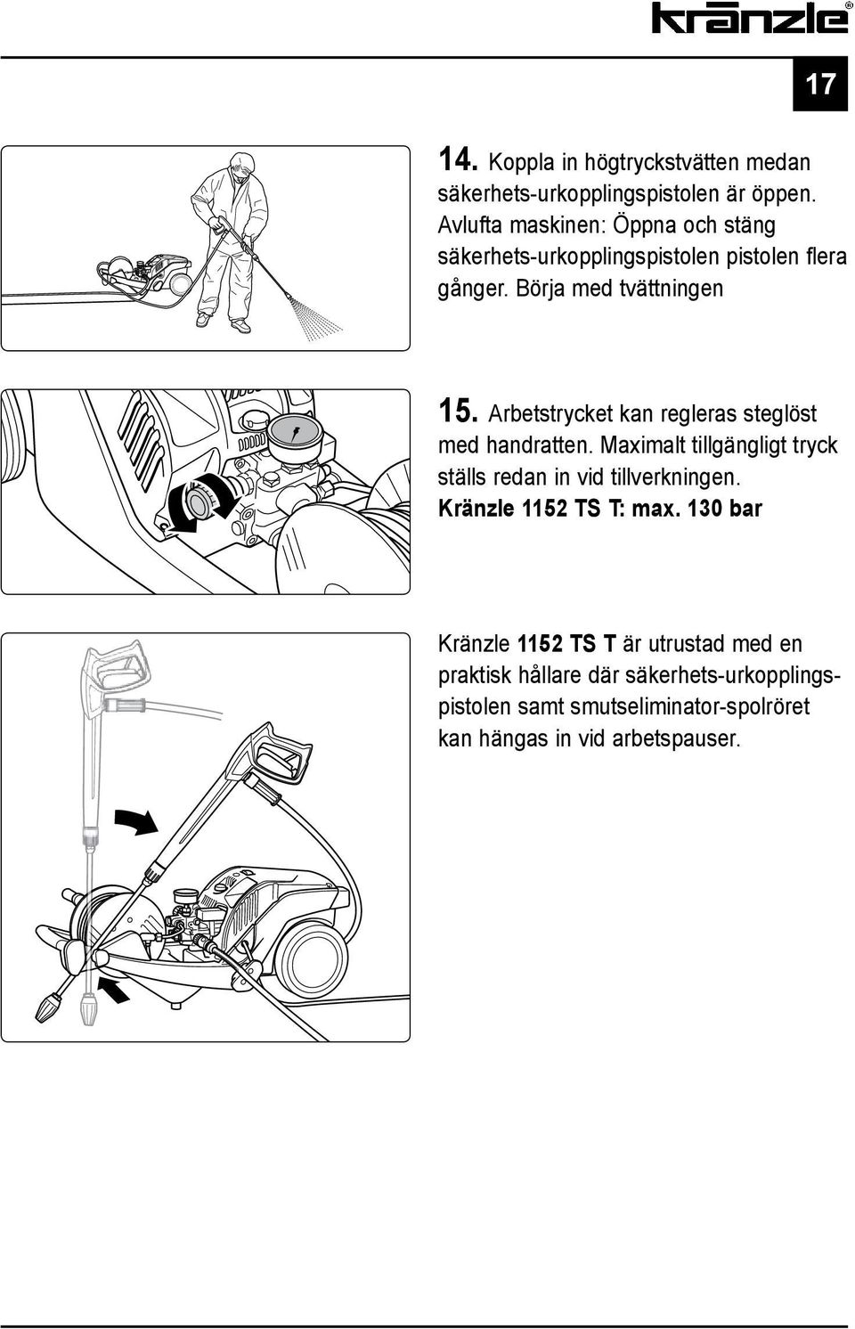Arbetstrycket kan regleras steglöst med handratten. Maximalt tillgängligt tryck ställs redan in vid tillverkningen.