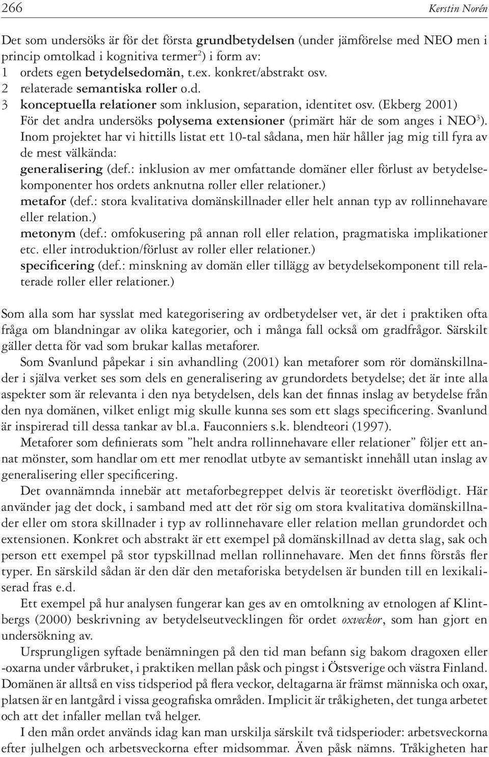 (Ekberg 2001) För det andra undersöks polysema extensioner (primärt här de som anges i NEO 3 ).